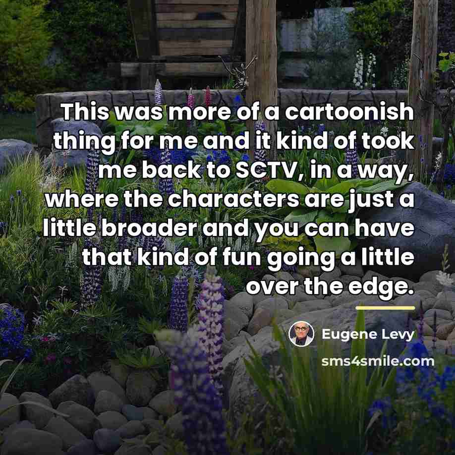 “This was more of a cartoonish thing for me and…” quote by Eugene Levy