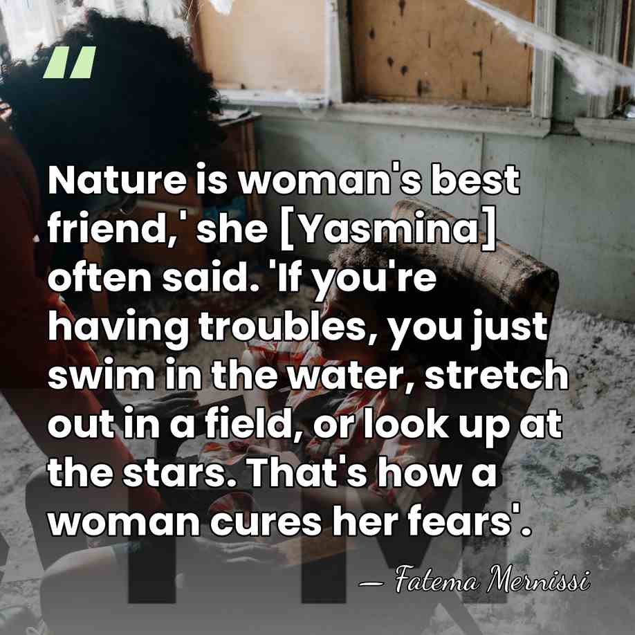Nature is woman's best friend,' she [Yasmina] often said. 'If you're having&hellip; - Fatema Mernissi