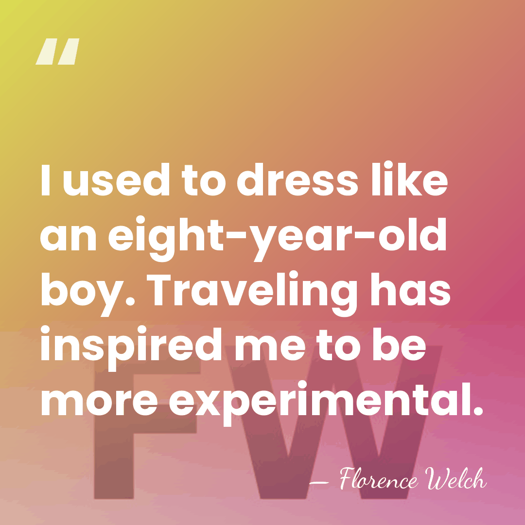 I used to dress like an eight-year-old boy. Traveling has inspired me&hellip; - Florence Welch