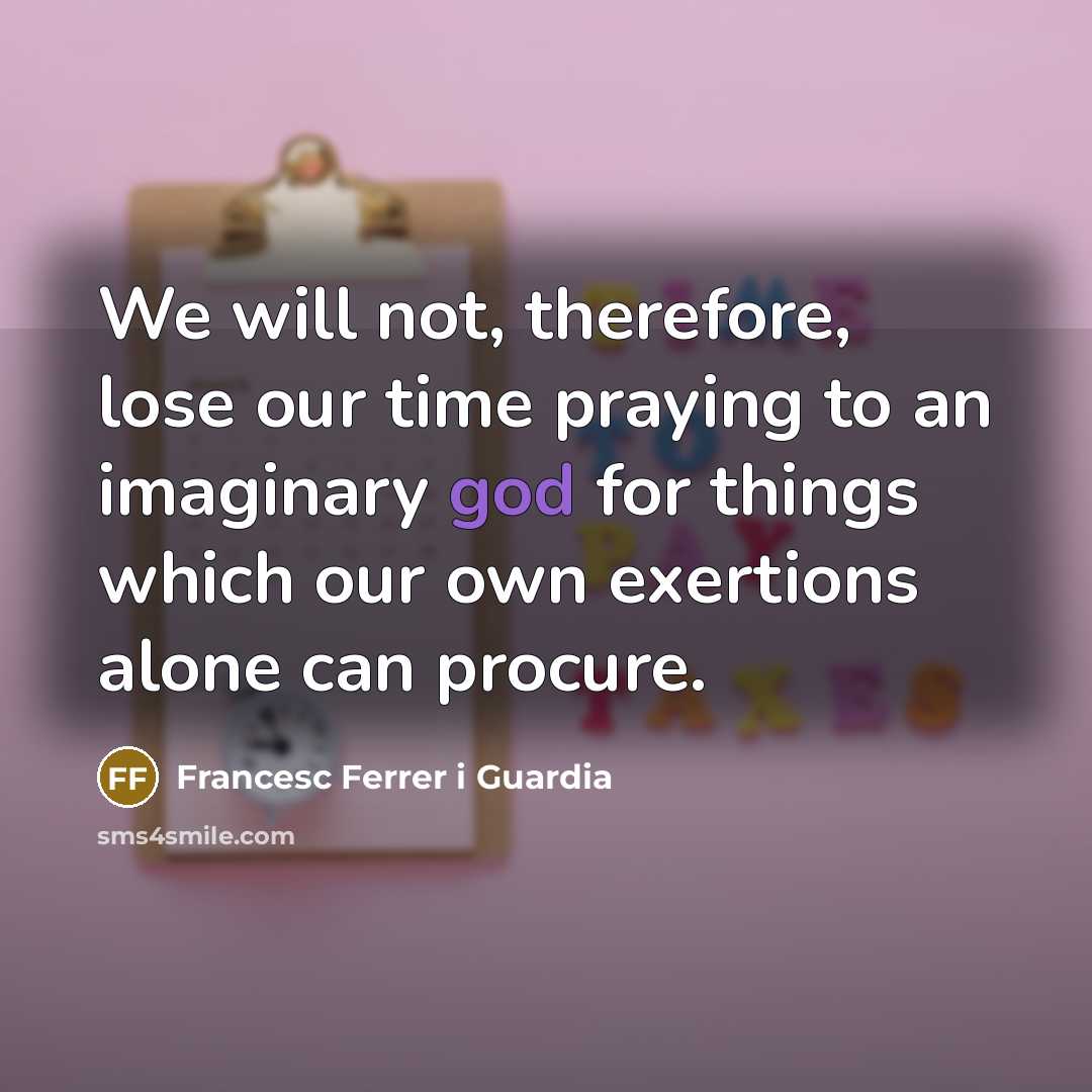 “We will not, therefore, lose our time praying to an…” quote by Francesc Ferrer i Guardia