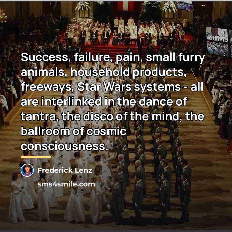 “Success, failure, pain, small furry animals, household products, freeways, Star…” quote by Frederick Lenz