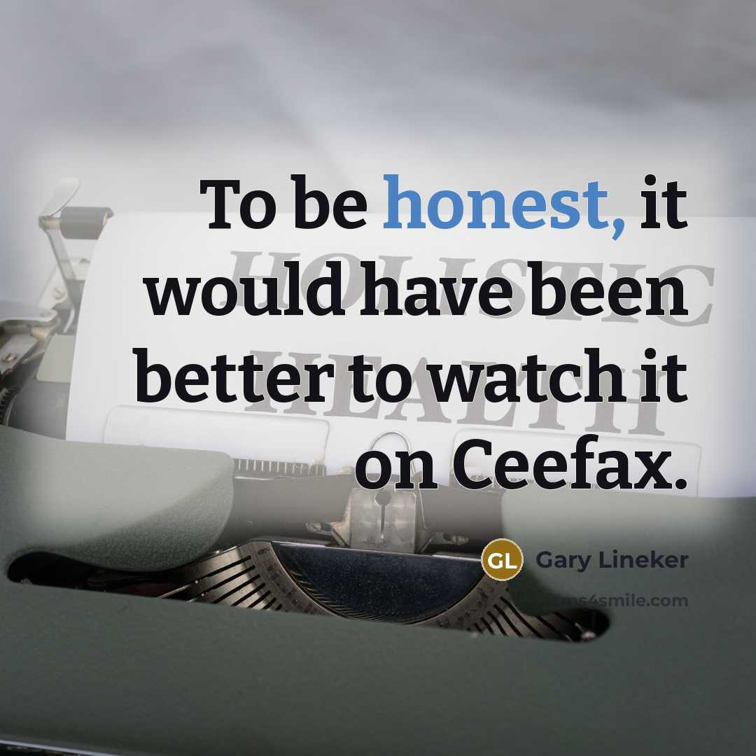 “To be honest, it would have been better to watch…” quote by Gary Lineker
