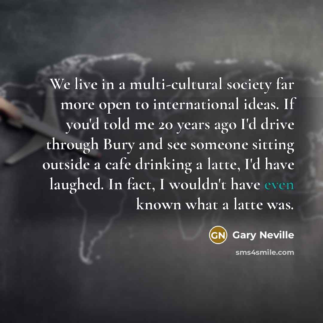 “We live in a multi-cultural society far more open to…” quote by Gary Neville
