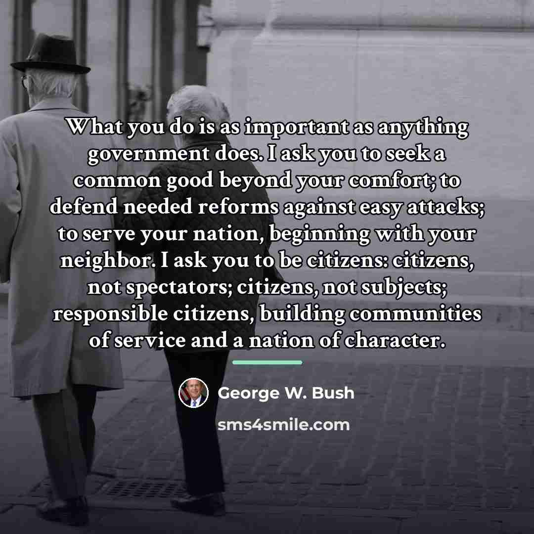 “What you do is as important as anything government does.…” quote by George W. Bush