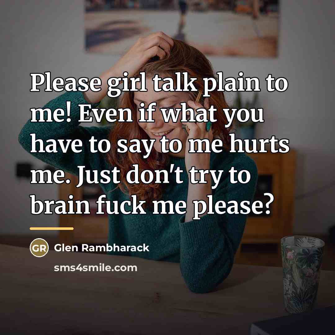 “Please girl talk plain to me! Even if what you…” quote by Glen Rambharack