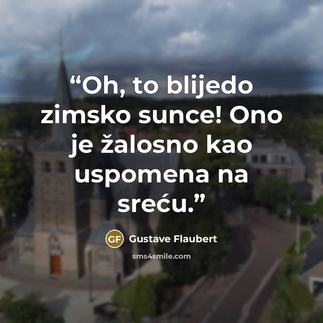 “Oh, to blijedo zimsko sunce! Ono je žalosno kao uspomena na sreću.” quote by Gustave Flaubert