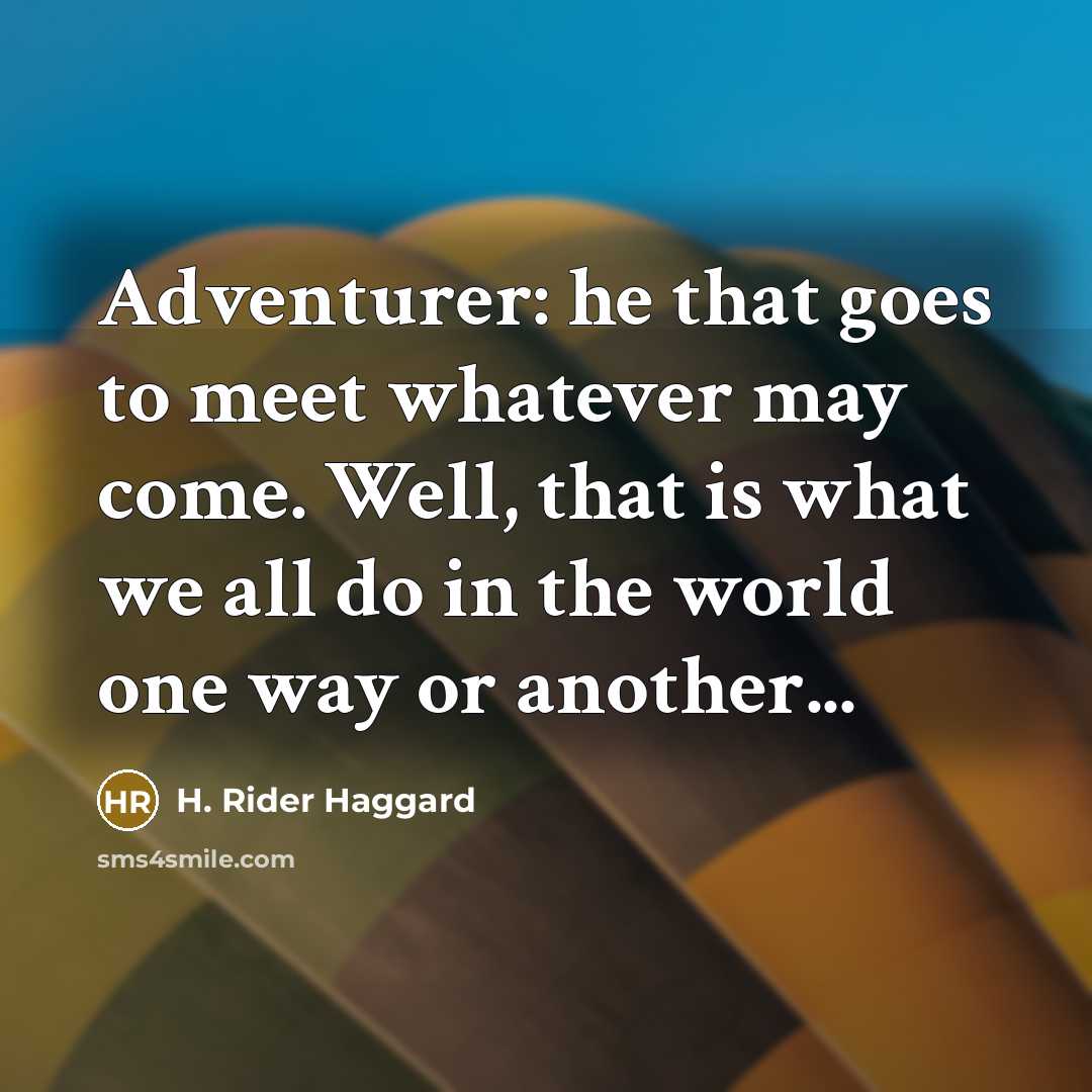 “Adventurer: he that goes to meet whatever may come. Well,…” quote by H. Rider Haggard