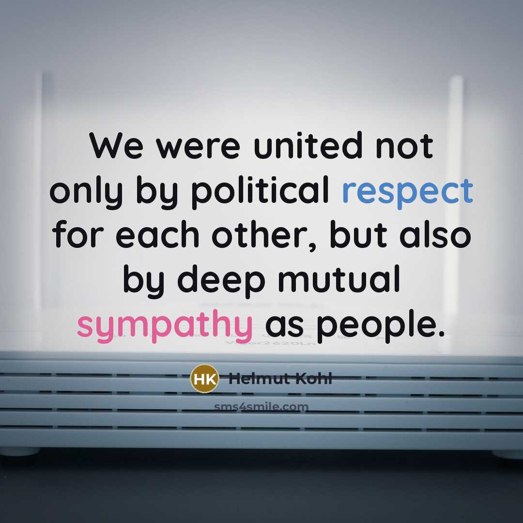 “We were united not only by political respect for each…” quote by Helmut Kohl