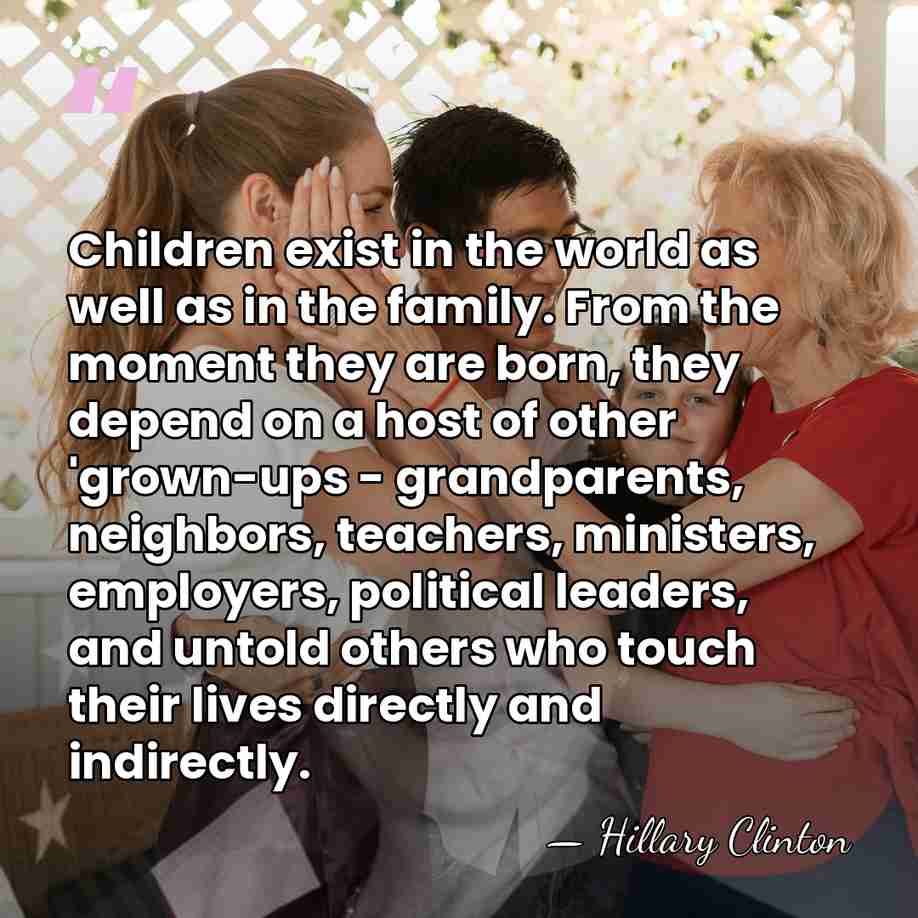 Children exist in the world as well as in the family. From&hellip; - Hillary Clinton