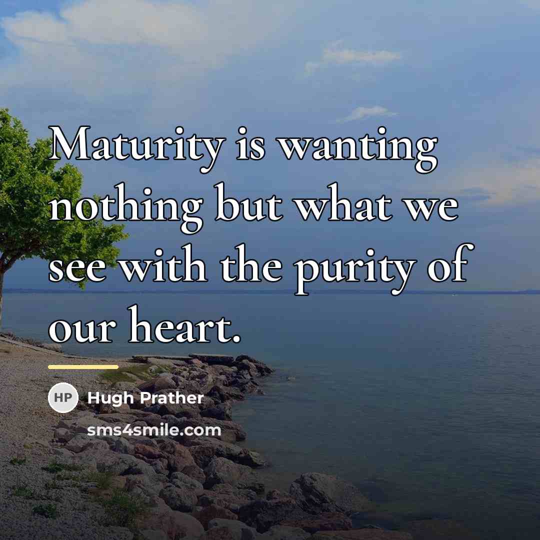 “Maturity is wanting nothing but what we see with the…” quote by Hugh Prather