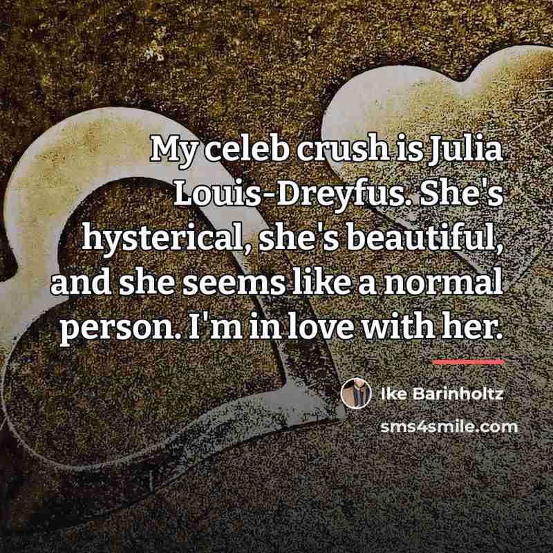 “My celeb crush is Julia Louis-Dreyfus. She's hysterical, she's beautiful,…” quote by Ike Barinholtz