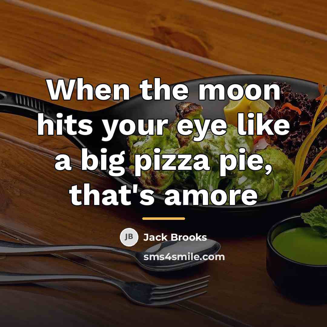 “When the moon hits your eye like a big pizza…” quote by Jack Brooks