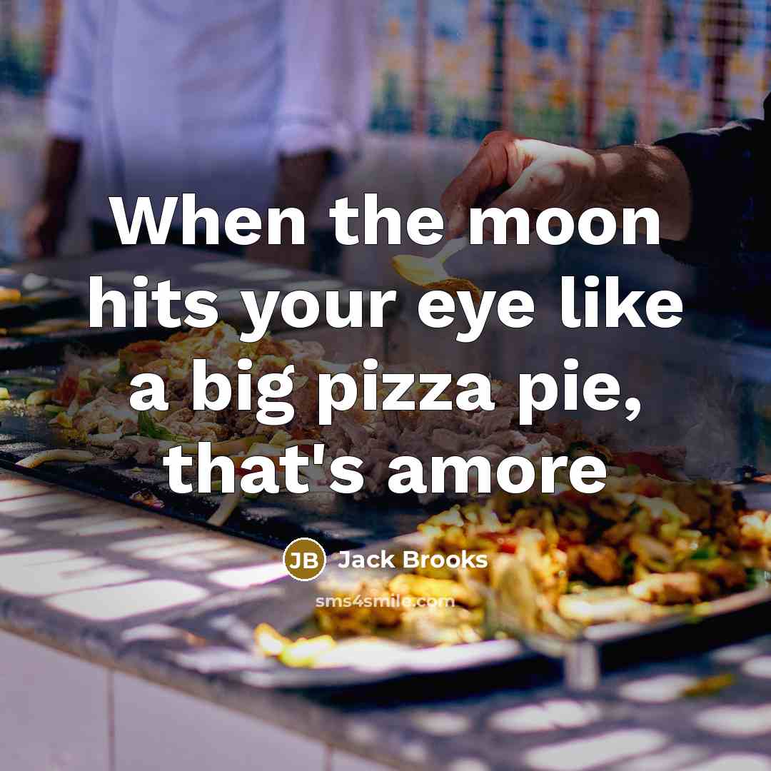 “When the moon hits your eye like a big pizza pie, that's amore” quote by Jack Brooks