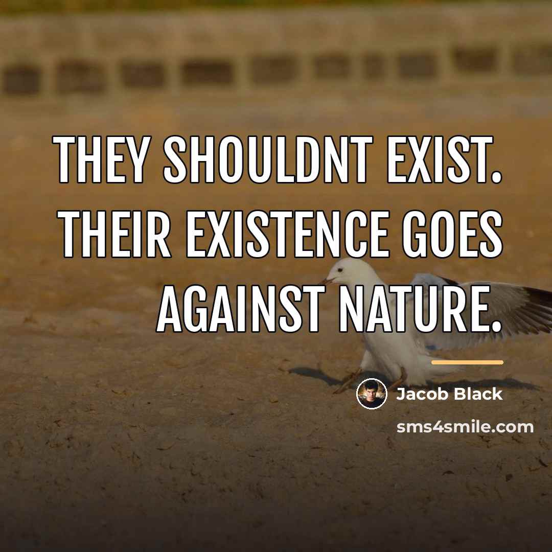 “They shouldnt exist. Their existence goes against nature.…” quote by Jacob Black