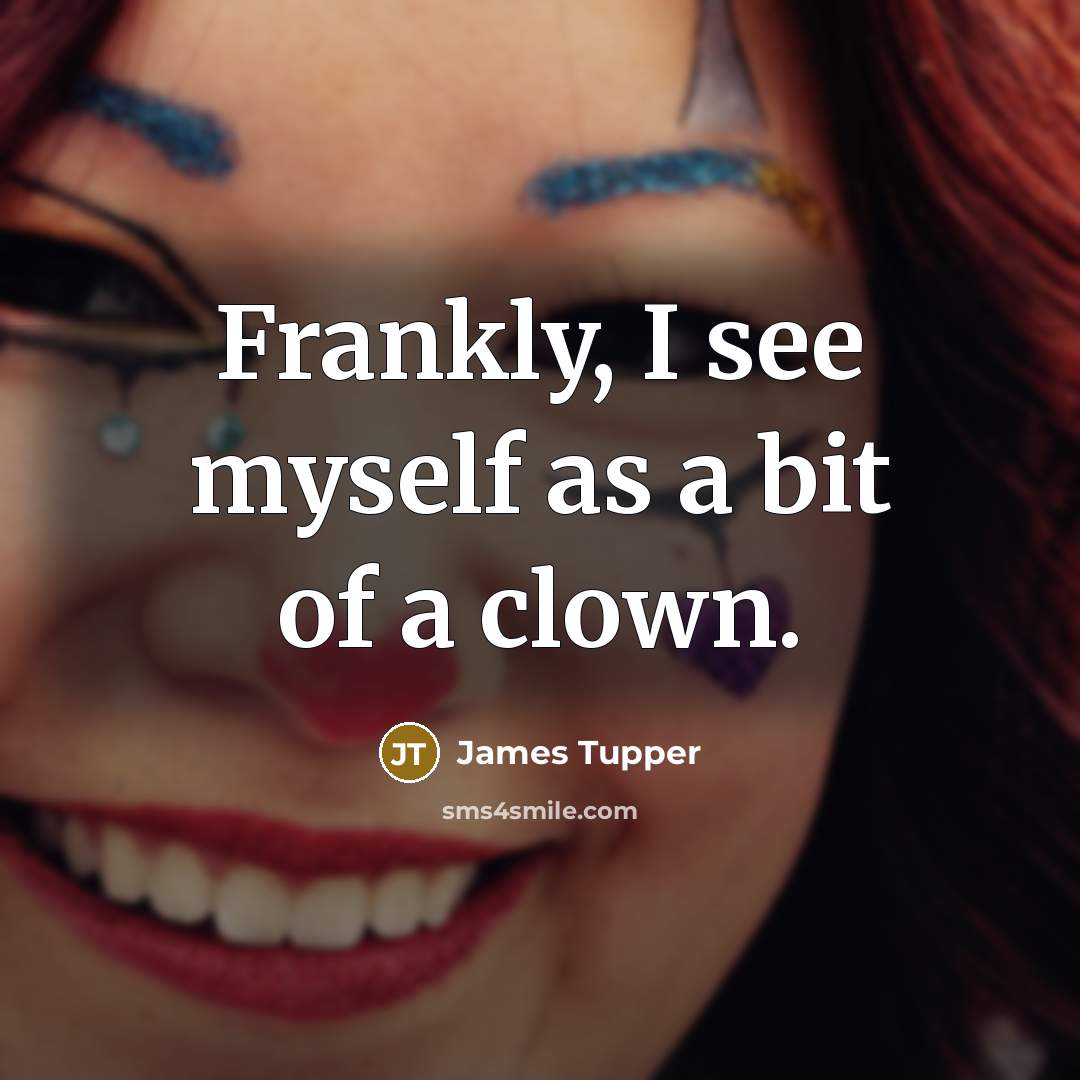 “Frankly, I see myself as a bit of a clown.…” quote by James Tupper