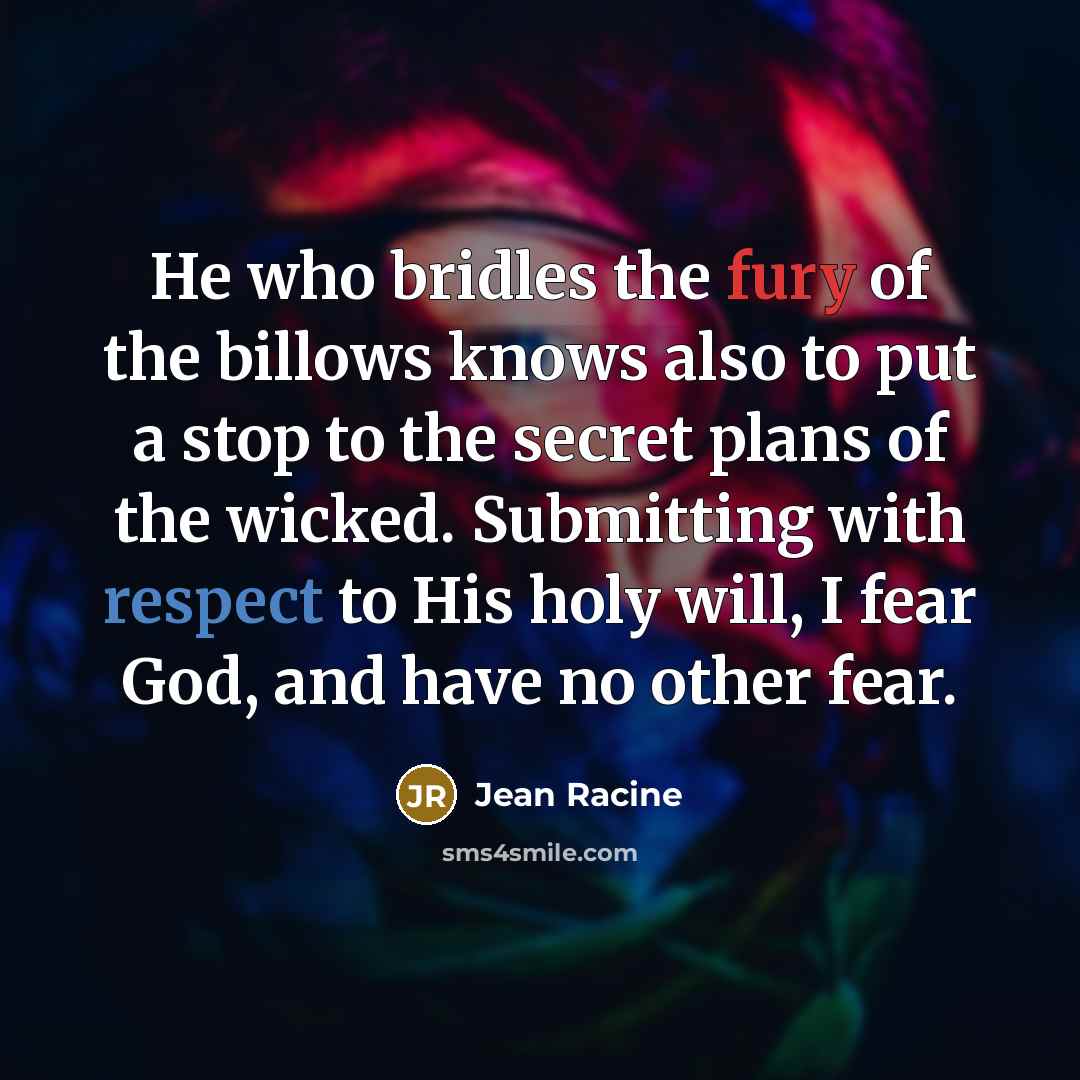 “He who bridles the fury of the billows knows also…” quote by Jean Racine