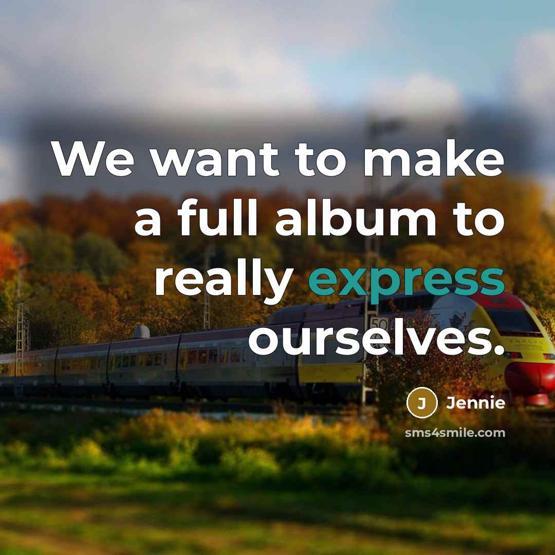 “We want to make a full album to really express…” quote by Jennie