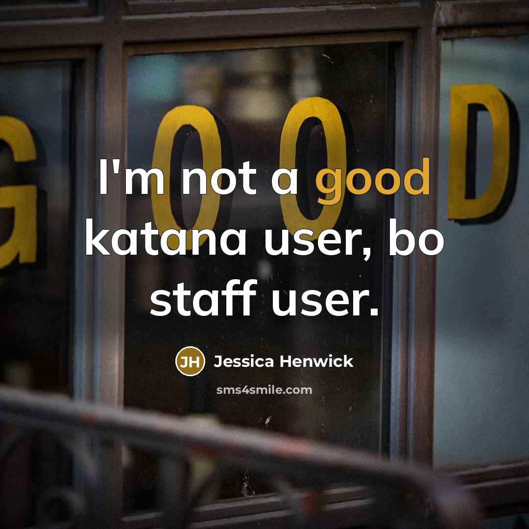 “I'm not a good katana user, bo staff user.…” quote by Jessica Henwick