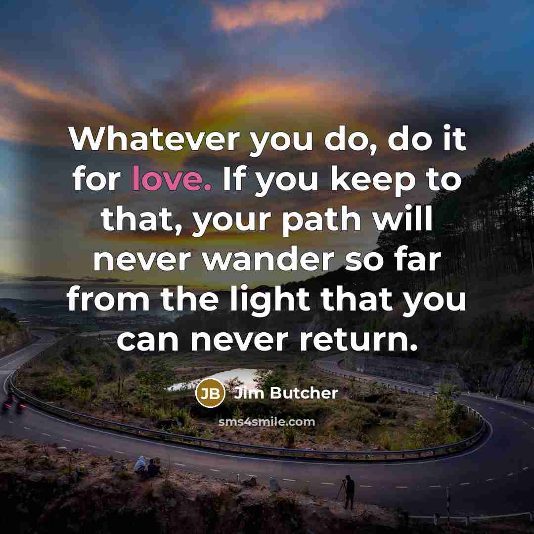 “Whatever you do, do it for love. If you keep…” quote by Jim Butcher