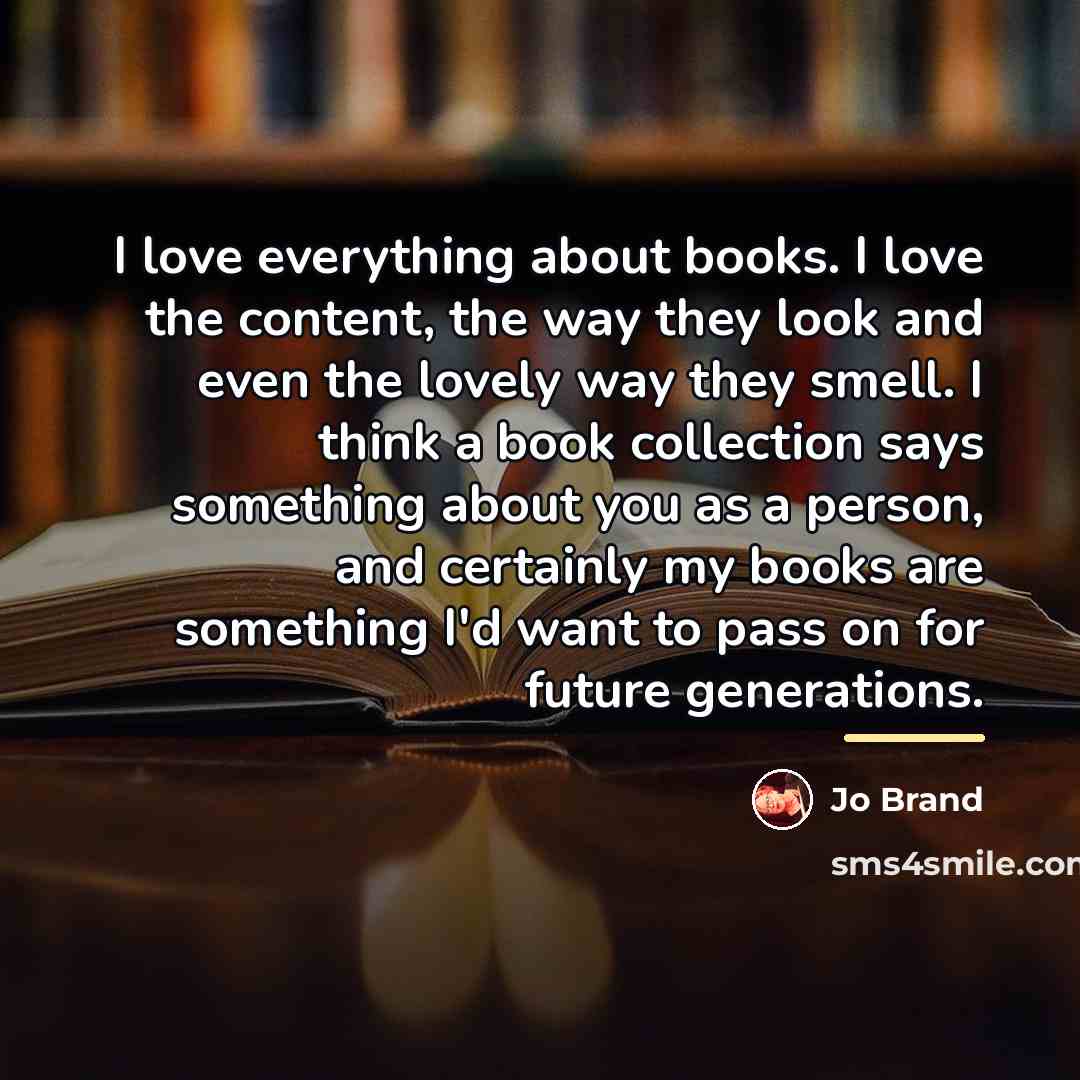 “I love everything about books. I love the content, the…” quote by Jo Brand