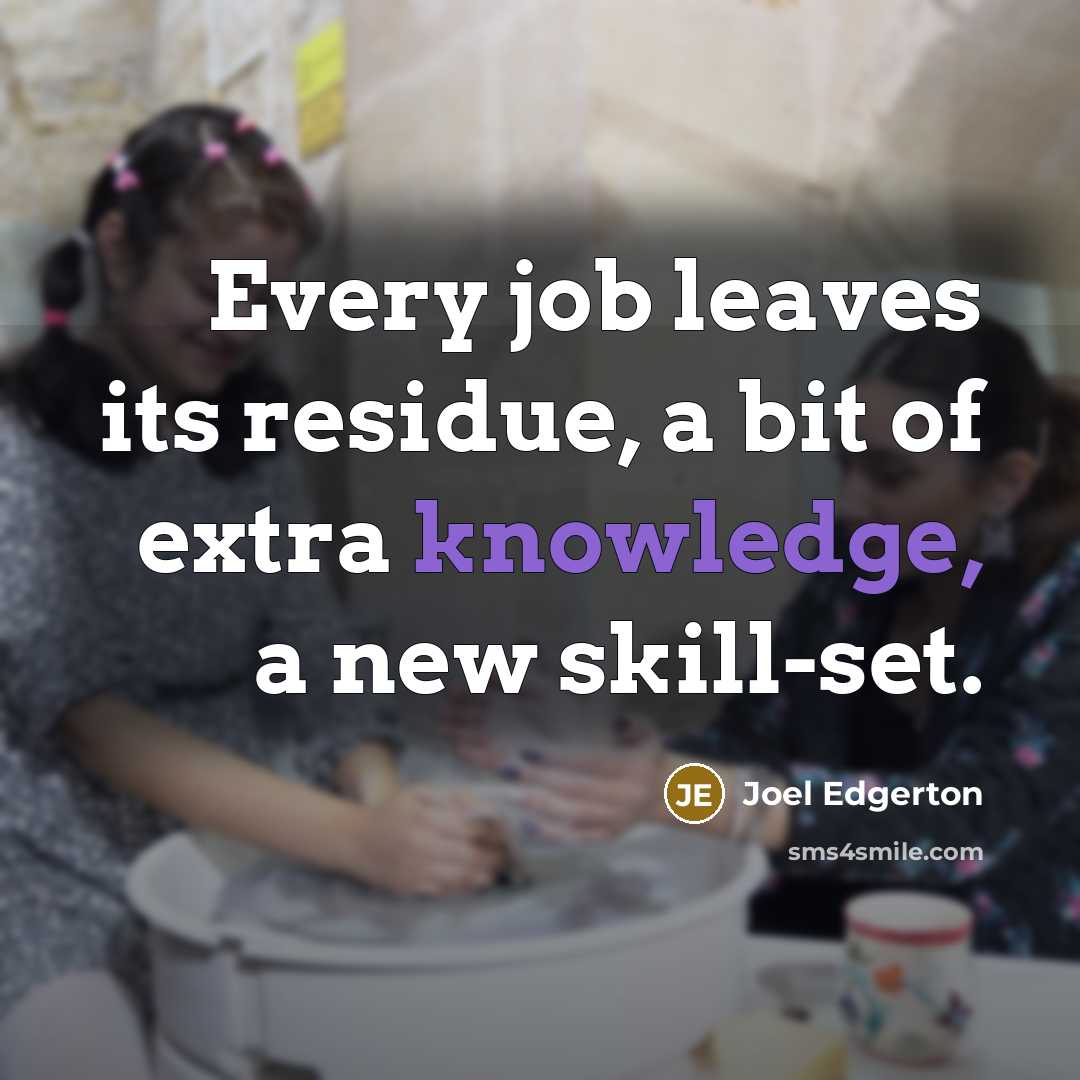 “Every job leaves its residue, a bit of extra knowledge,…” quote by Joel Edgerton