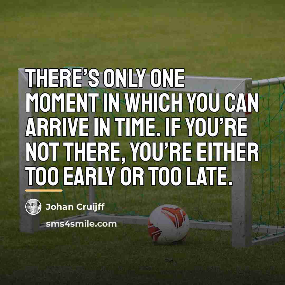 “There’s only one moment in which you can arrive in…” quote by Johan Cruijff