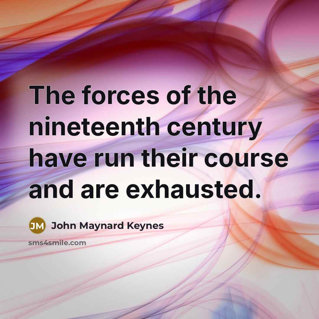 “The forces of the nineteenth century have run their course…” quote by John Maynard Keynes