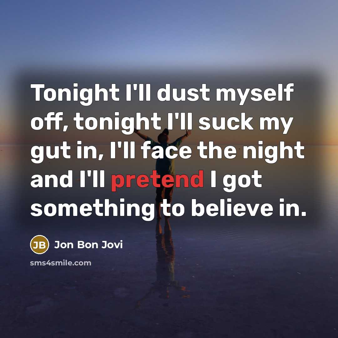 “Tonight I'll dust myself off, tonight I'll suck my gut…” quote by Jon Bon Jovi