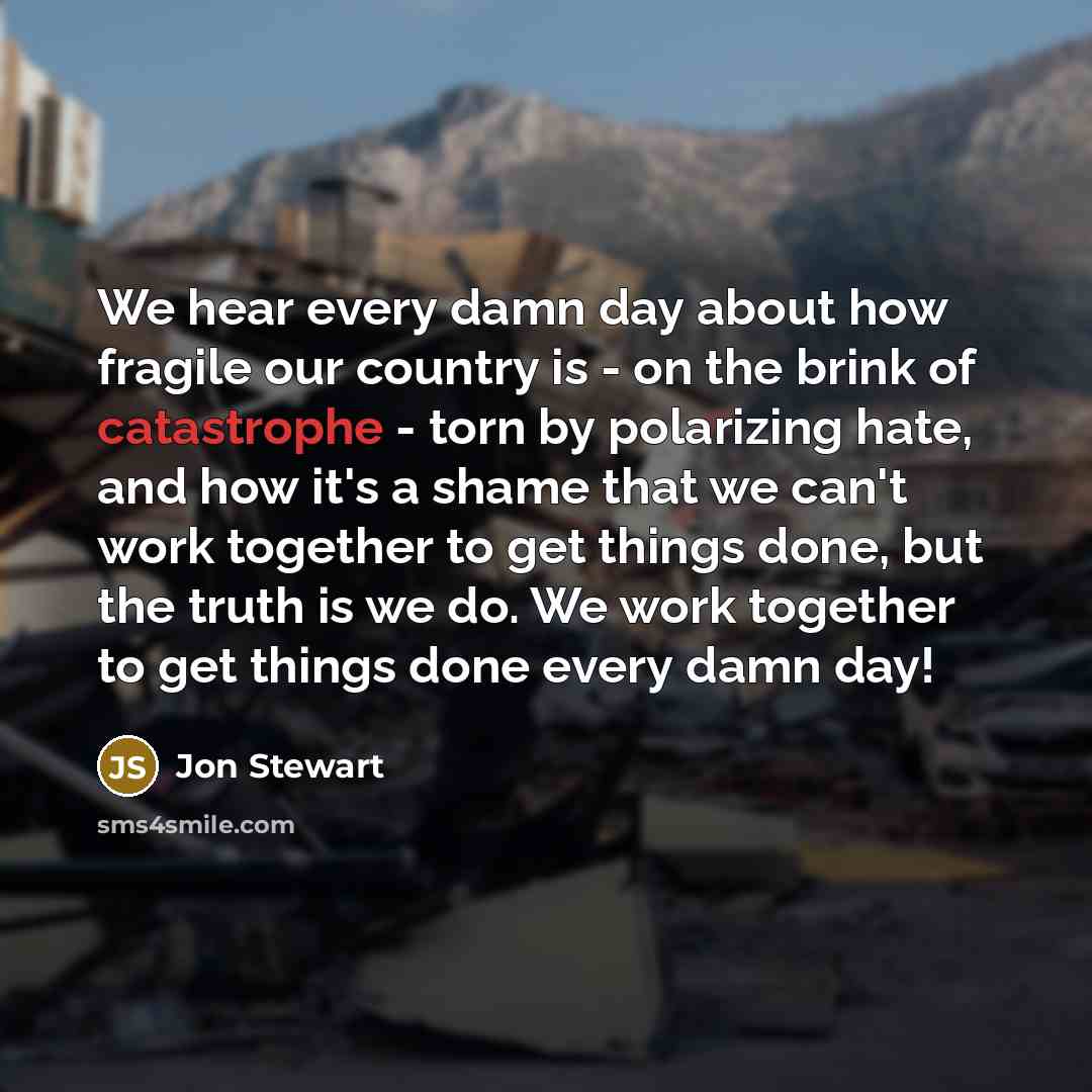 “We hear every damn day about how fragile our country…” quote by Jon Stewart