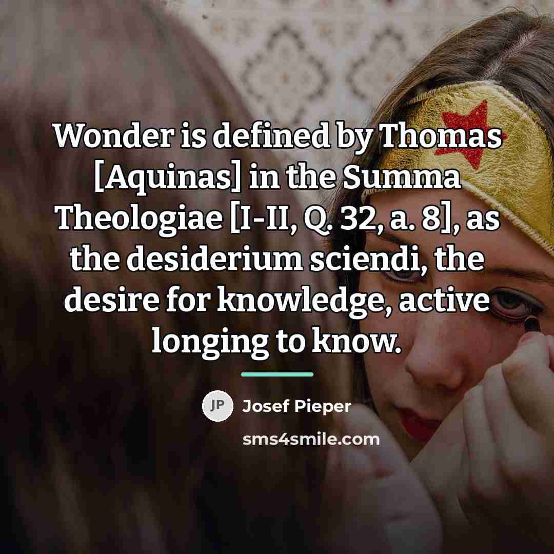 “Wonder is defined by Thomas [Aquinas] in the Summa Theologiae…” quote by Josef Pieper