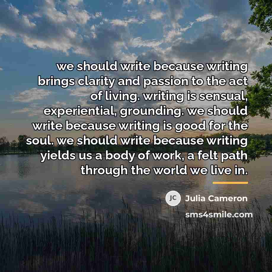 “we should write because writing brings clarity and passion to…” quote by Julia Cameron