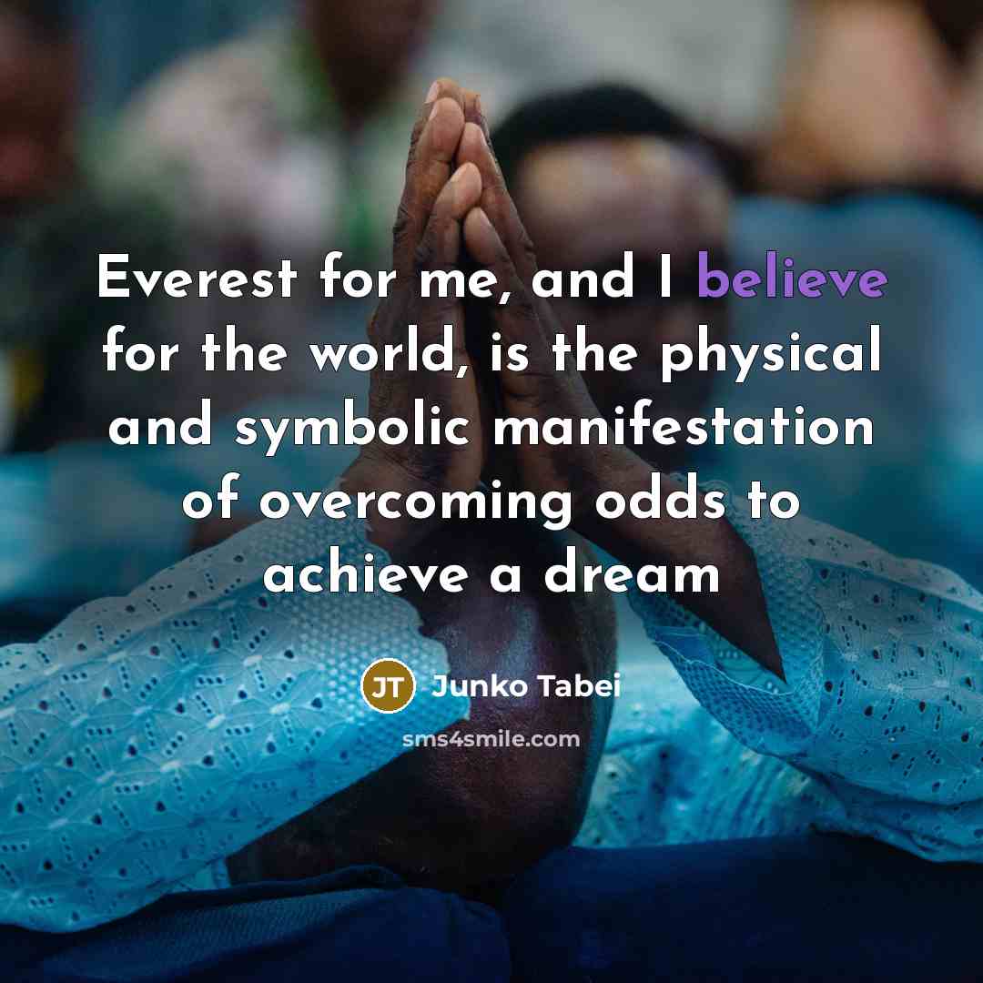 “Everest for me, and I believe for the world, is…” quote by Junko Tabei