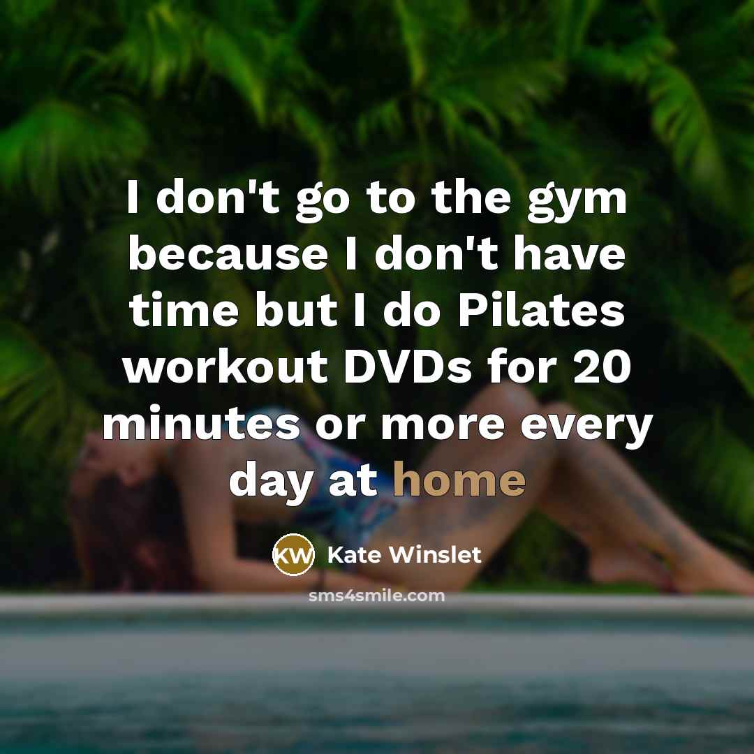 “I don't go to the gym because I don't have…” quote by Kate Winslet