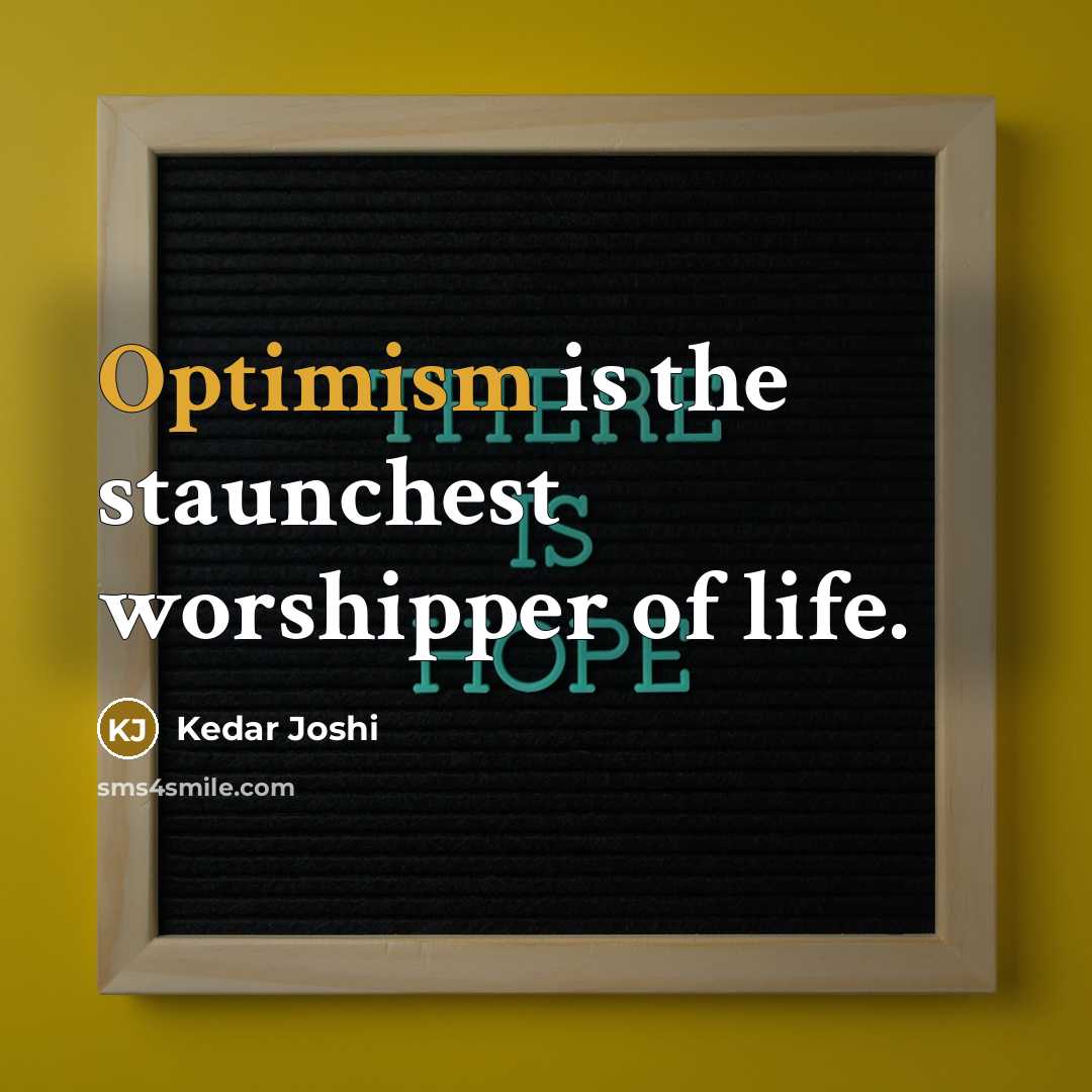 “Optimism is the staunchest worshipper of life.…” quote by Kedar Joshi
