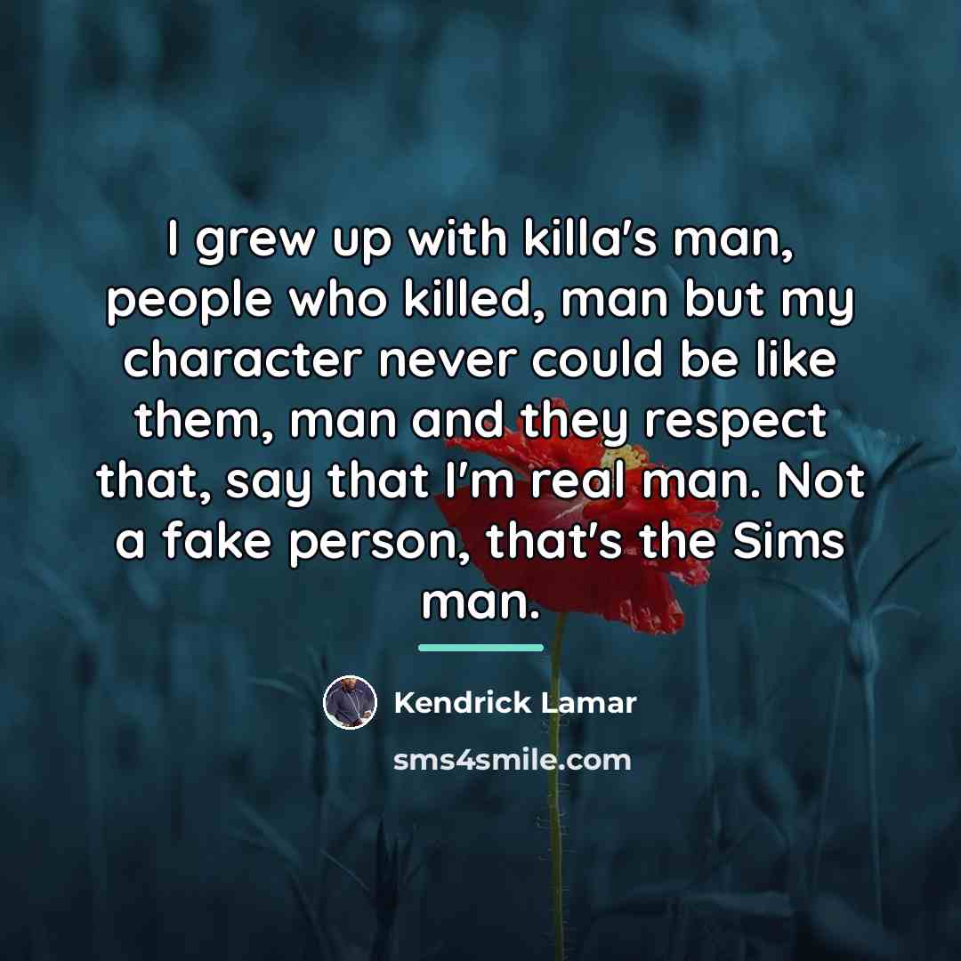 “I grew up with killa's man, people who killed, man…” quote by Kendrick Lamar