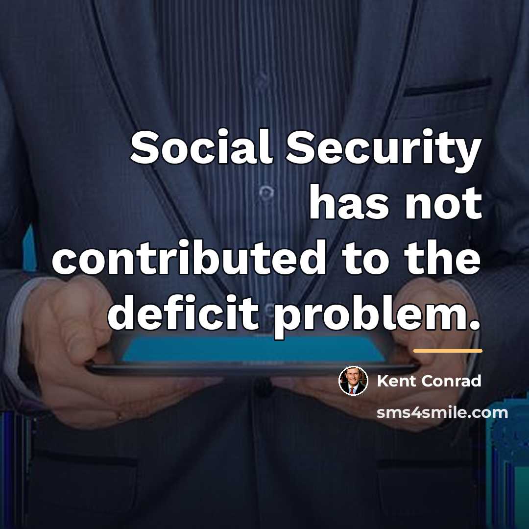 “Social Security has not contributed to the deficit problem.…” quote by Kent Conrad