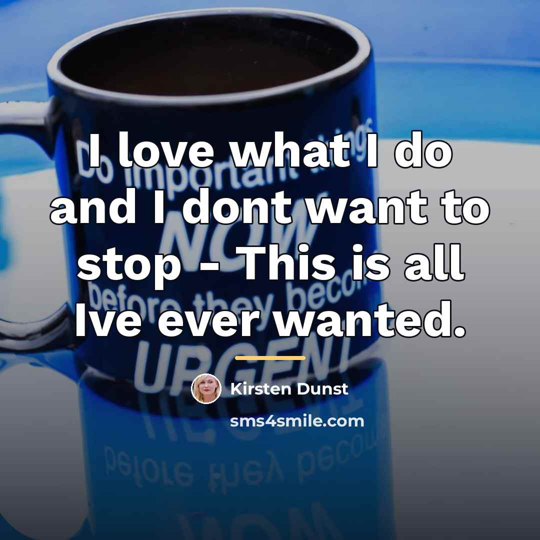 “I love what I do and I dont want to…” quote by Kirsten Dunst