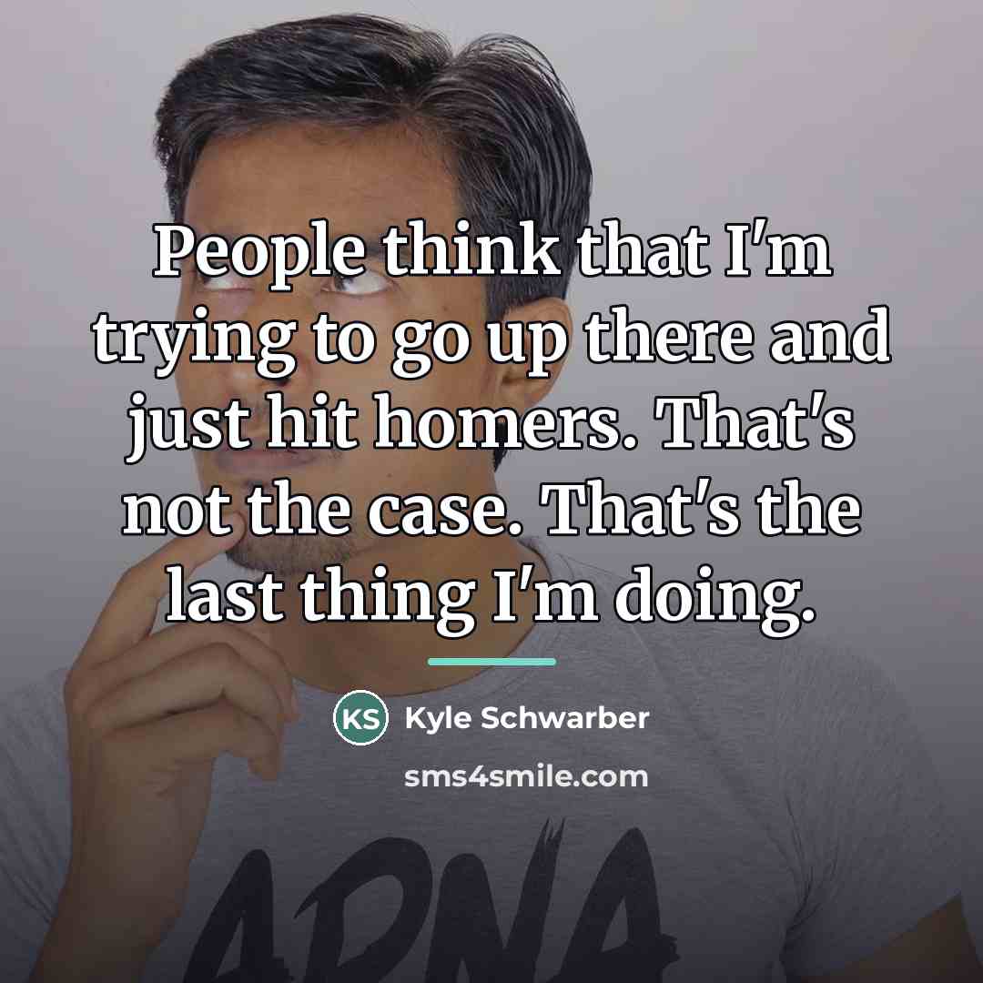 “People think that I'm trying to go up there and…” quote by Kyle Schwarber