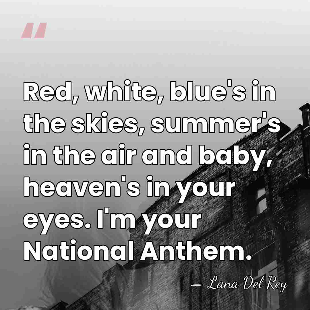 Red, white, blue's in the skies, summer's in the air and baby,&hellip; - Lana Del Rey