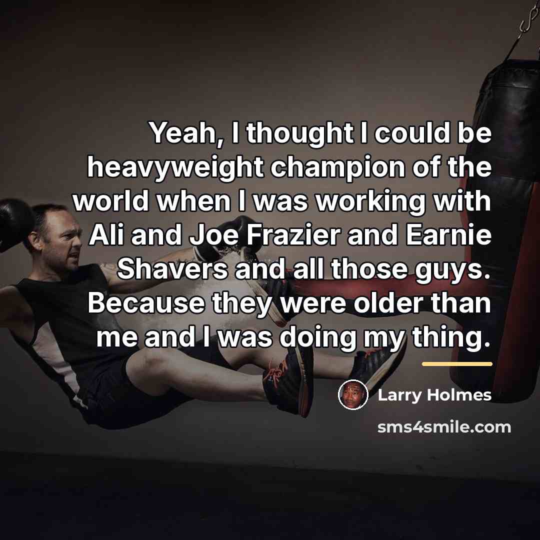 “Yeah, I thought I could be heavyweight champion of the…” quote by Larry Holmes