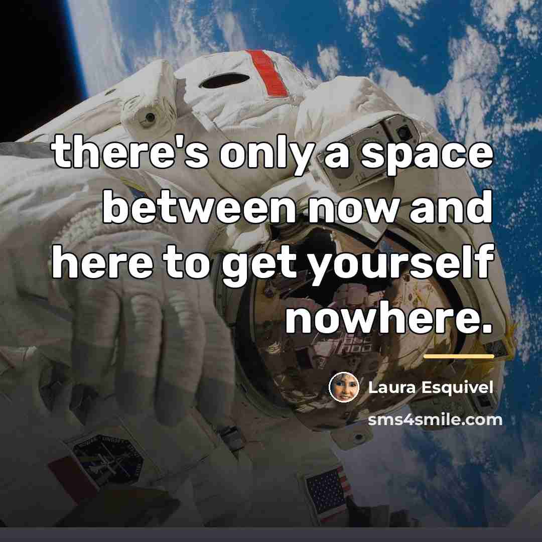 “there's only a space between now and here to get…” quote by Laura Esquivel