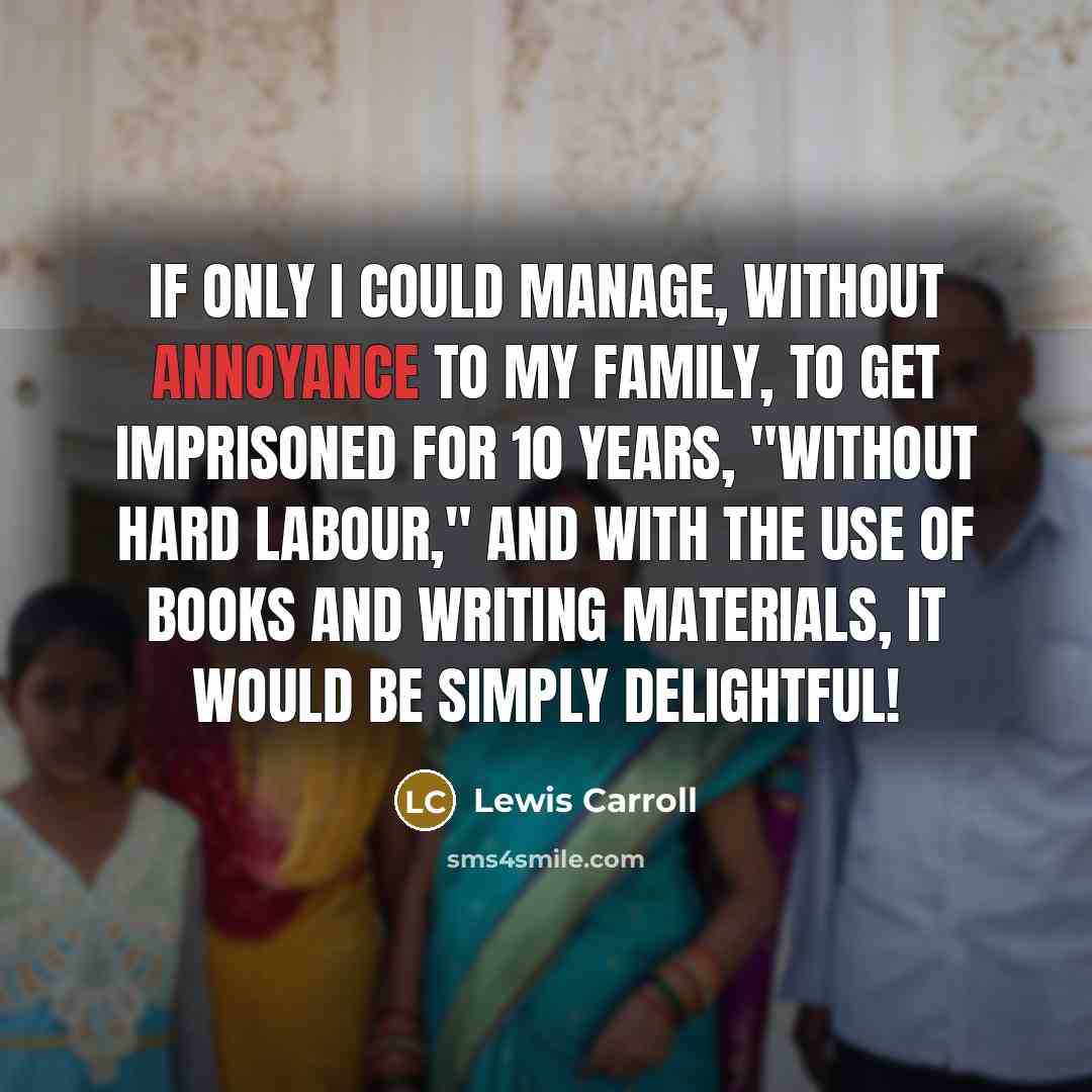 “If only I could manage, without annoyance to my family,…” quote by Lewis Carroll