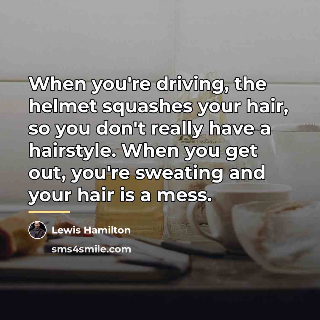 “When you're driving, the helmet squashes your hair, so you…” quote by Lewis Hamilton