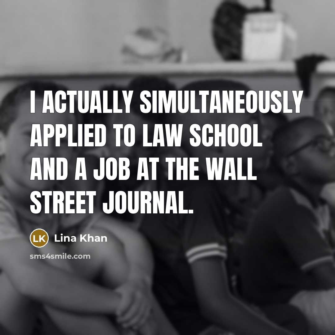 “I actually simultaneously applied to law school and a job at the Wall Street Journal.” quote by Lina Khan