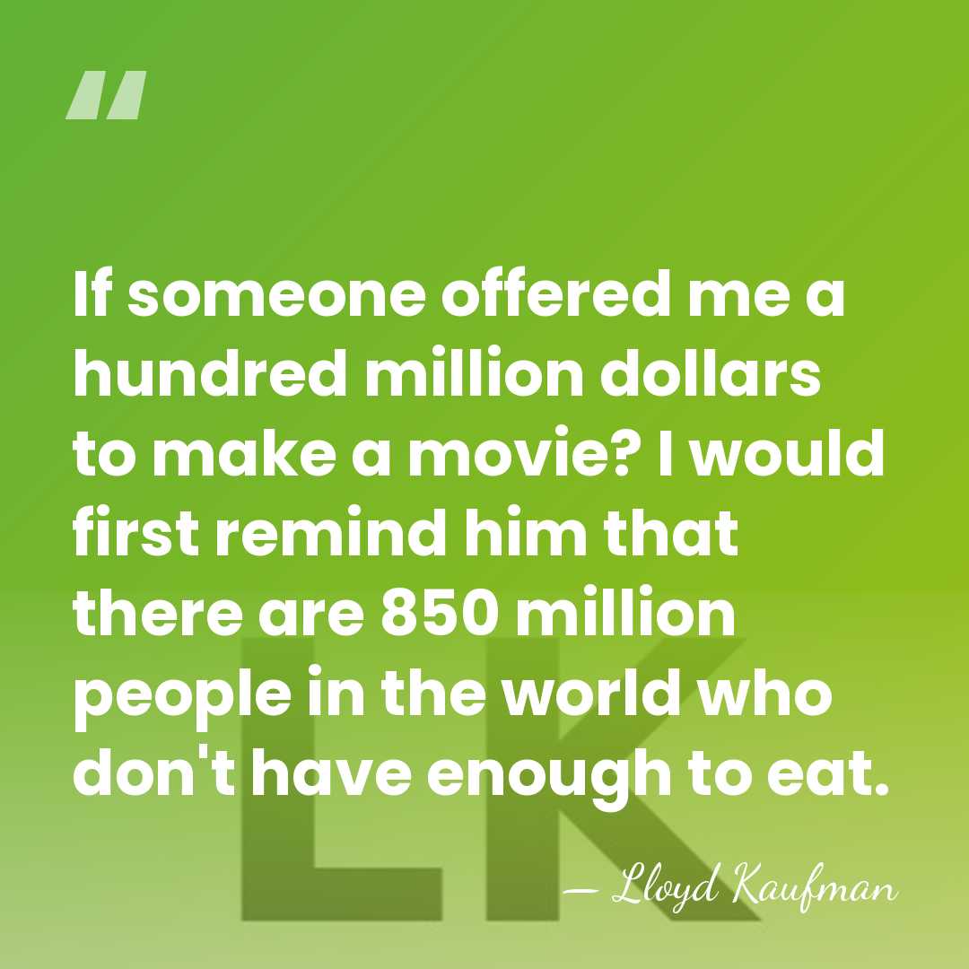 If someone offered me a hundred million dollars to make a movie?&hellip; - Lloyd Kaufman