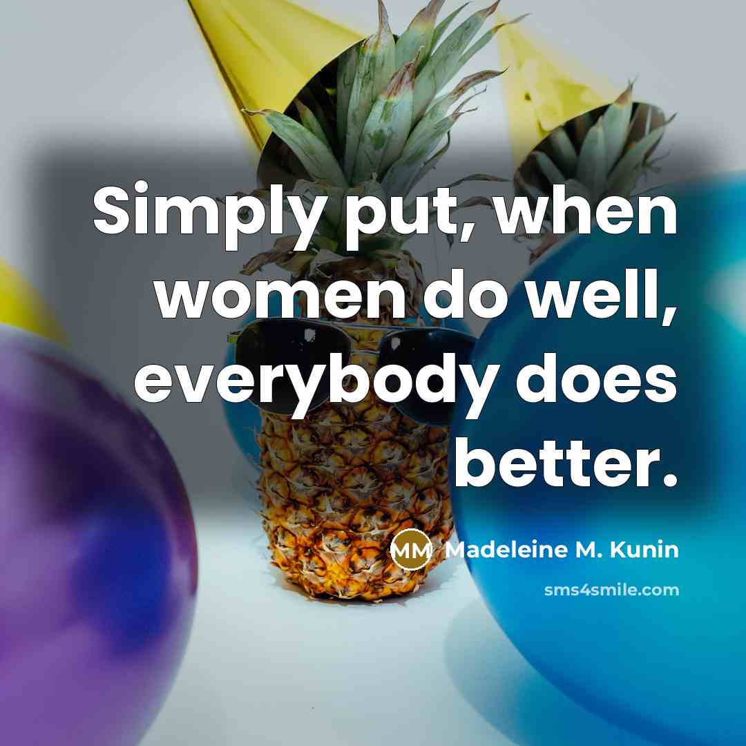 “Simply put, when women do well, everybody does better.…” quote by Madeleine M. Kunin