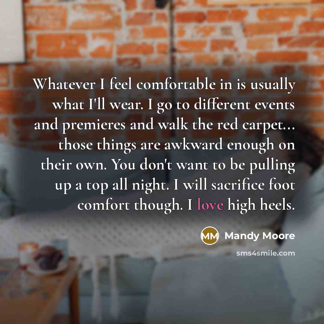 “Whatever I feel comfortable in is usually what I'll wear.…” quote by Mandy Moore