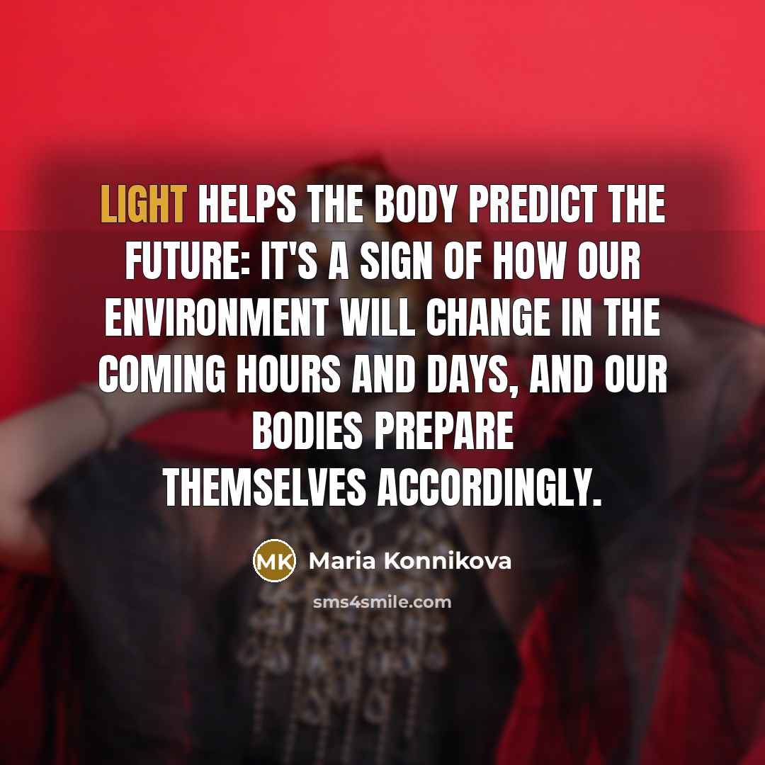 “Light helps the body predict the future: it's a sign…” quote by Maria Konnikova