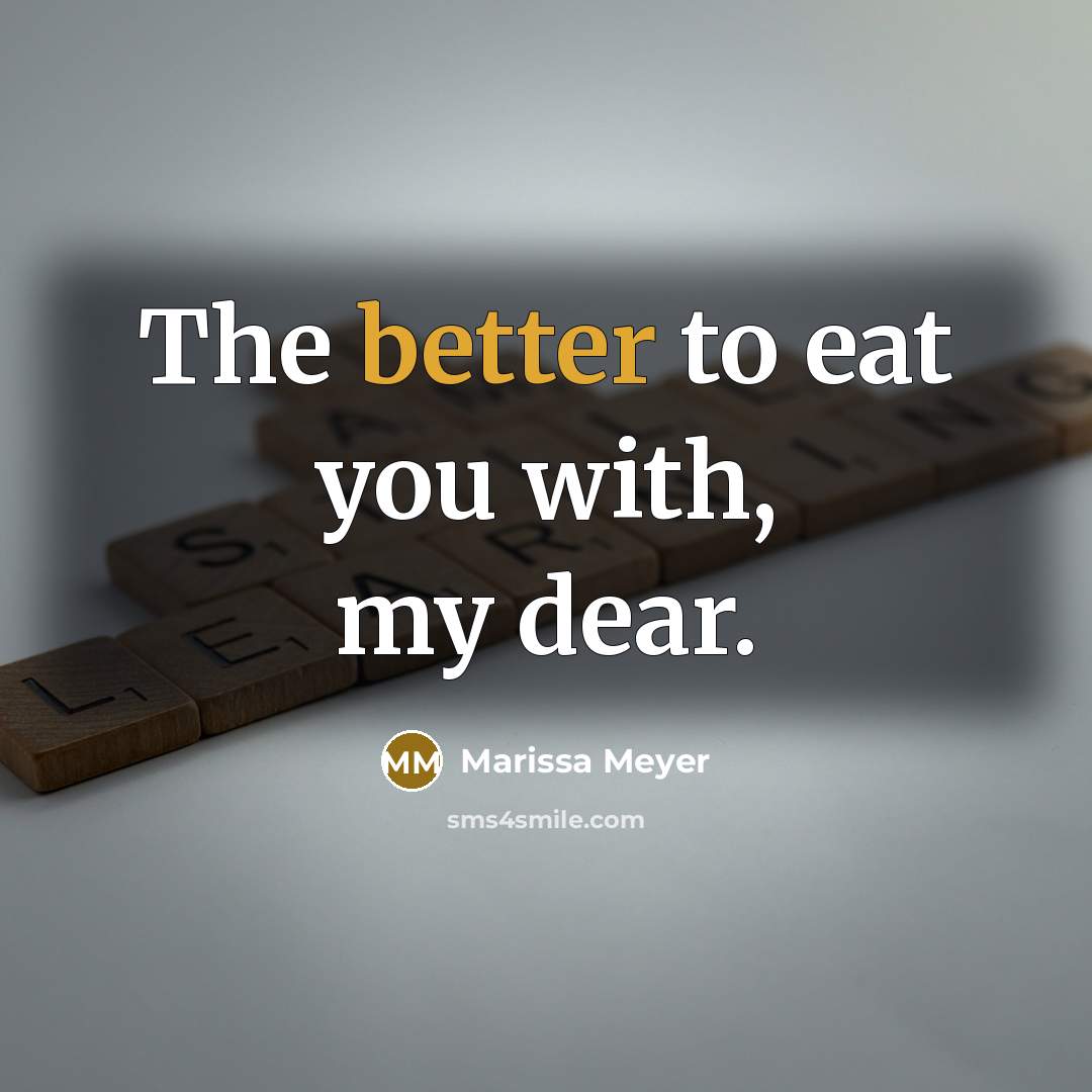 “The better to eat you with, my dear.” quote by Marissa Meyer