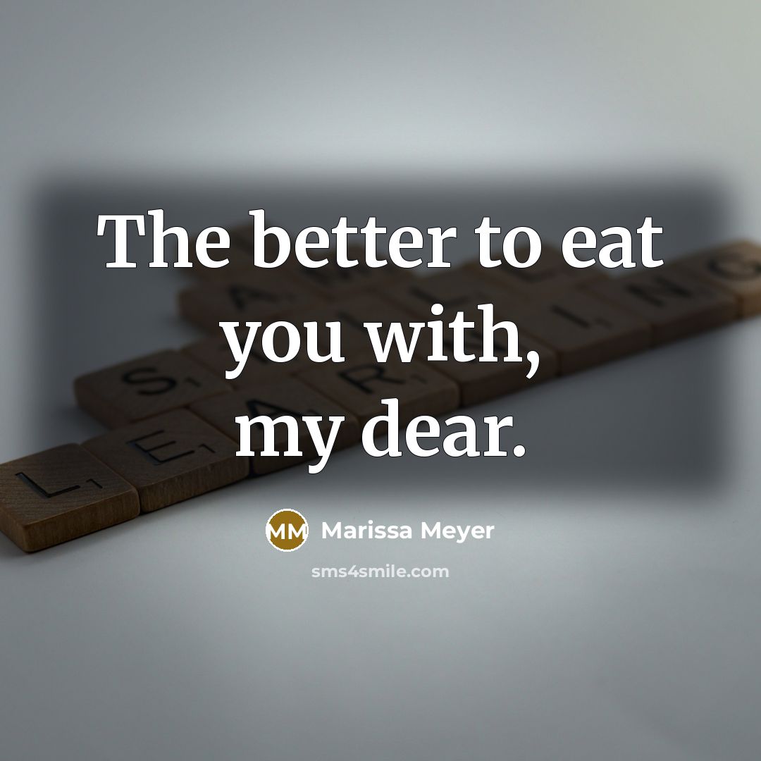 “The better to eat you with, my dear.…” quote by Marissa Meyer